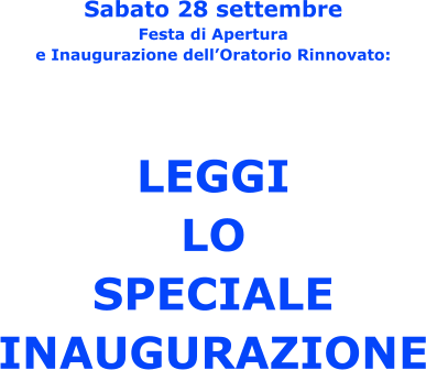 Sabato 28 settembre Festa di Apertura e Inaugurazione dell’Oratorio Rinnovato:     LEGGI LO SPECIALE INAUGURAZIONE