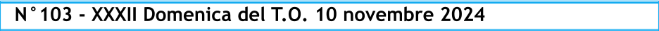 N°103 - XXXII Domenica del T.O. 10 novembre 2024