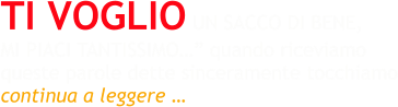 TI VOGLIO UN SACCO DI BENE, MI PIACI TANTISSIMO…” quando riceviamo  queste parole dette sinceramente tocchiamo continua a leggere …