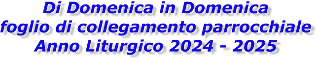 Di Domenica in Domenica foglio di collegamento parrocchiale Anno Liturgico 2024 - 2025