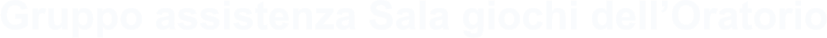 Gruppo assistenza Sala giochi dell’Oratorio
