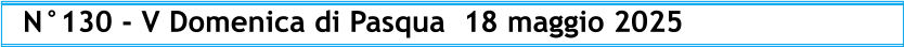 N°130 - V Domenica di Pasqua  18 maggio 2025