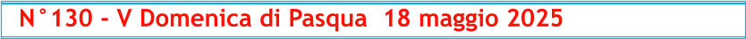 N°130 - V Domenica di Pasqua  18 maggio 2025