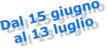 Dal 15 giugno al 13 luglio