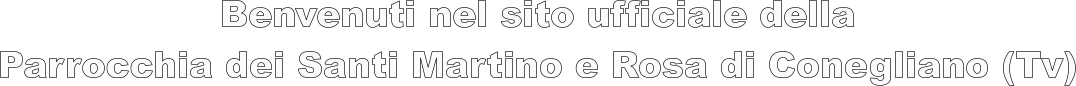 Benvenuti nel sito ufficiale della Parrocchia dei Santi Martino e Rosa di Conegliano (Tv)