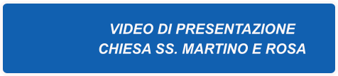 VIDEO DI PRESENTAZIONE CHIESA SS. MARTINO E ROSA