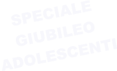 SPECIALE GIUBILEO ADOLESCENTI