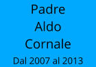 Padre Aldo Cornale Dal 2007 al 2013