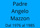 Padre Angelo Mazzon Dal 1976 al 1985
