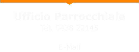 Ufficio Parrocchiale Tel. 0438 22145  E-Mail