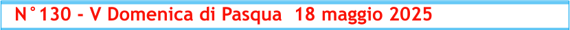 N°130 - V Domenica di Pasqua  18 maggio 2025