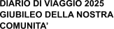DIARIO DI VIAGGIO 2025  GIUBILEO DELLA NOSTRA COMUNITA’