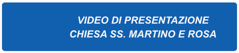 VIDEO DI PRESENTAZIONE CHIESA SS. MARTINO E ROSA
