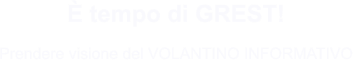 È tempo di GREST!  Prendere visione del VOLANTINO INFORMATIVO