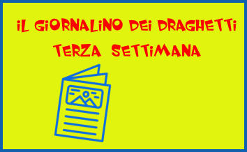 IL GIORNALINO DEI DRAGHETTI TERZA  SETTIMANA