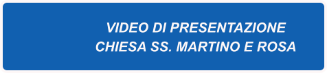 VIDEO DI PRESENTAZIONE CHIESA SS. MARTINO E ROSA